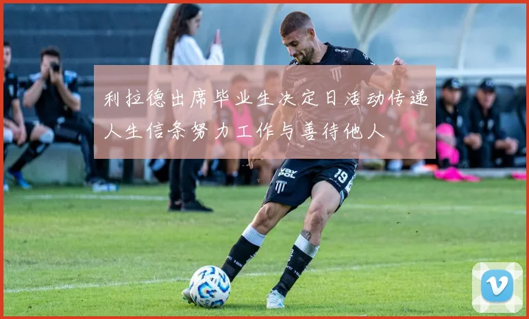 利拉德出席毕业生决定日活动传递人生信条努力工作与善待他人