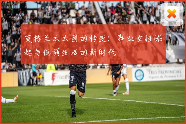 英格兰太太团的转变：事业女性崛起与低调生活的新时代