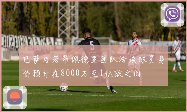 巴萨与若昂佩德罗团队洽谈球员身价预计在8000万至1亿欧之间